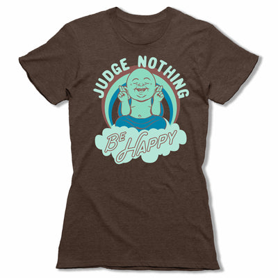 Judge-Nothing-Be-Happy-Bitty-Buda-Women-T-Shirt-Brown