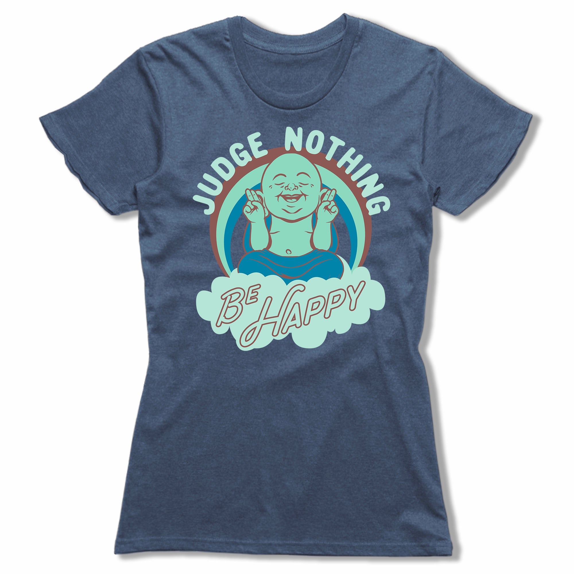 Judge-Nothing-Be-Happy-Bitty-Buda-Women-T-Shirt-Blue